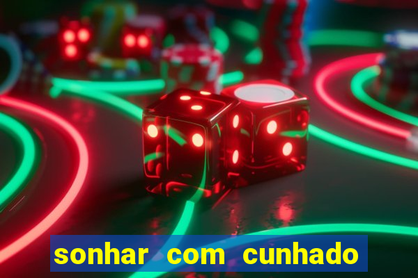 sonhar com cunhado que bicho jogar